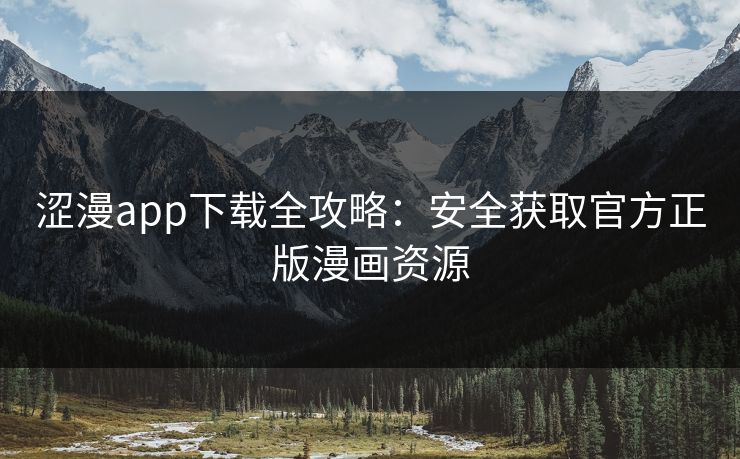 涩漫app下载全攻略：安全获取官方正版漫画资源  第1张