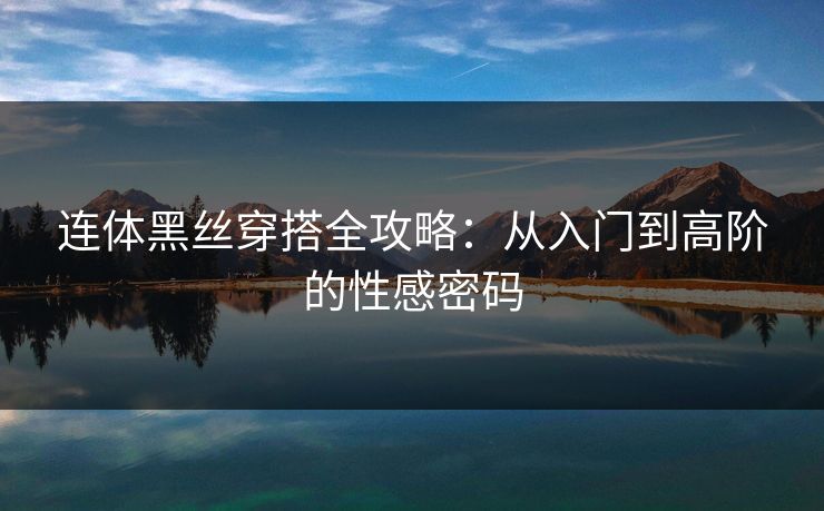 连体黑丝穿搭全攻略：从入门到高阶的性感密码  第1张